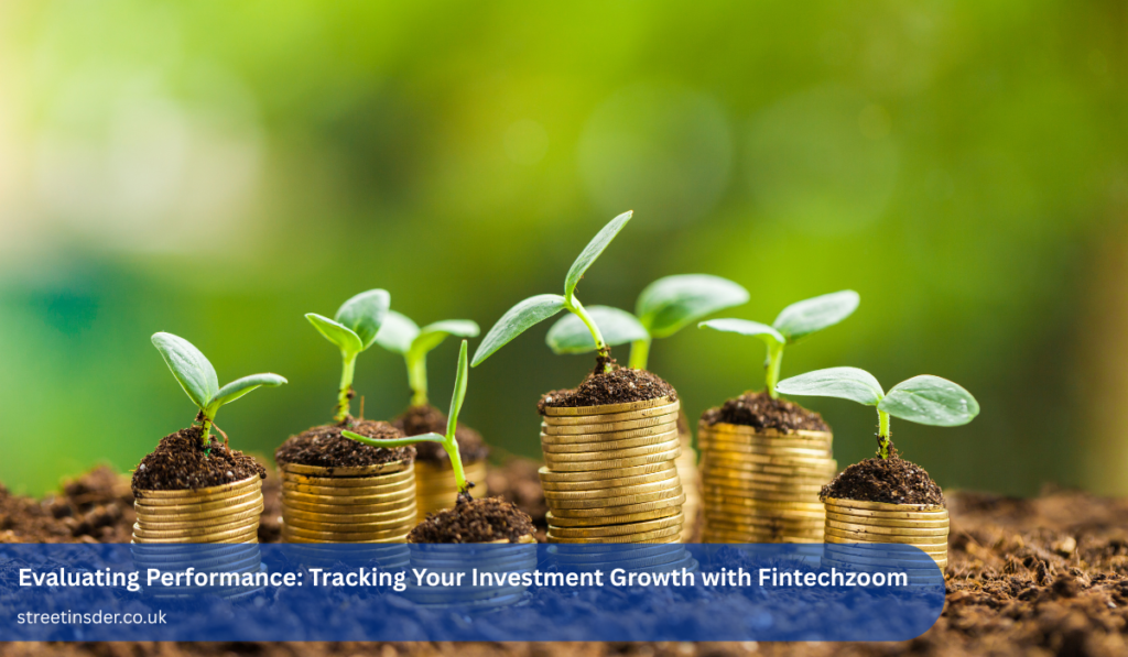 Evaluating Performance- Tracking Your Investment Growth with Fintechzoom